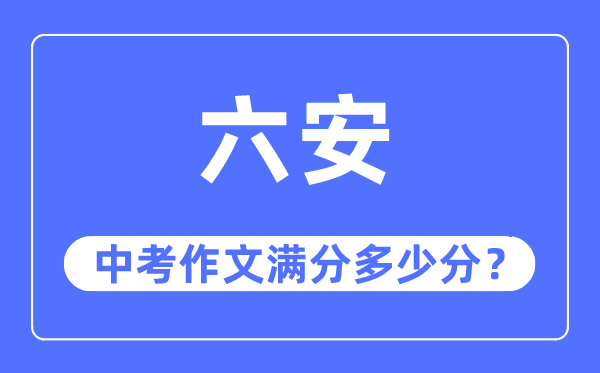 六安中考作文满分多少分,六安市中考作文评分标准及细则