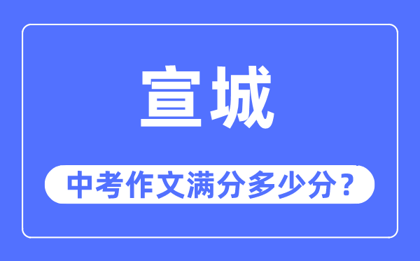 宣城中考作文满分多少分,宣城市中考作文评分标准及细则