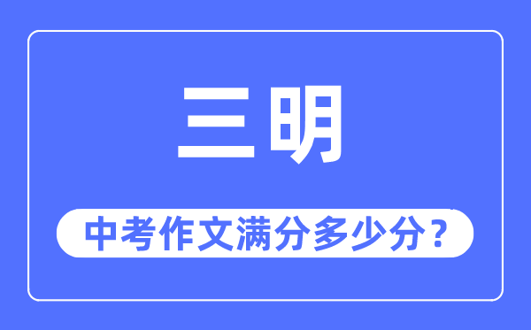 三明中考作文满分多少分,三明市中考作文评分标准及细则