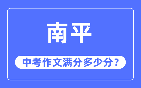 南平中考作文满分多少分,南平市中考作文评分标准及细则