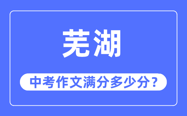 芜湖中考作文满分多少分,芜湖市中考作文评分标准及细则