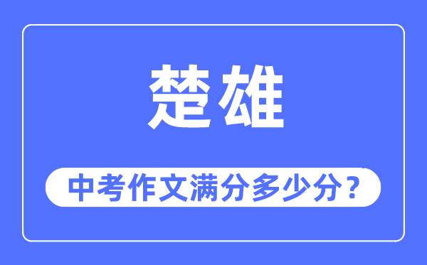 楚雄中考作文满分多少分,楚雄州中考作文评分标准及细则