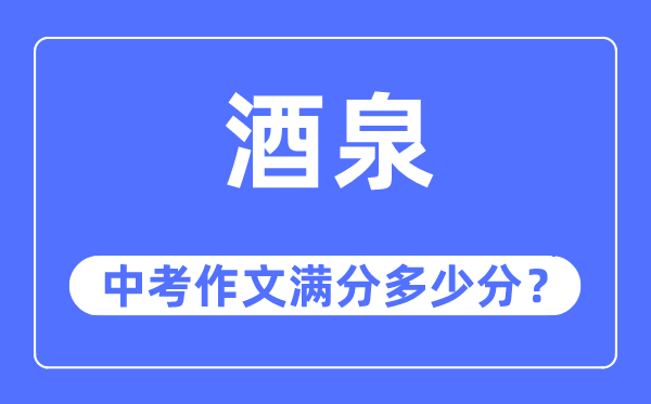 酒泉中考作文满分多少分,酒泉市中考作文评分标准及细则