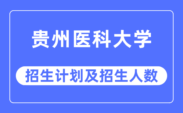 2023年贵州医科大学各省招生计划及各专业招生人数是多少