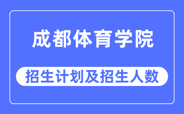 2023年成都体育学院各省招生计划及各专业招生人数是多少