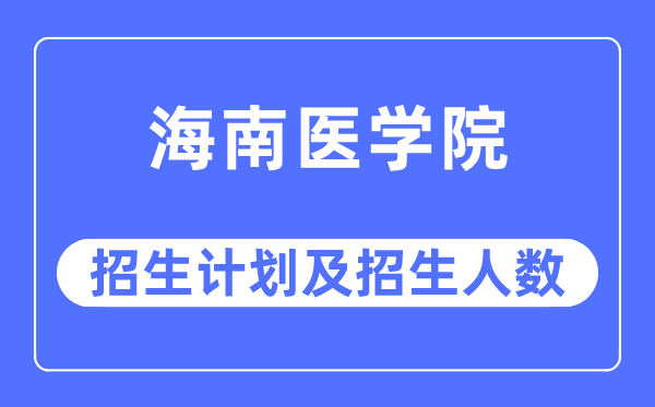 2023年海南医学院各省招生计划及各专业招生人数是多少