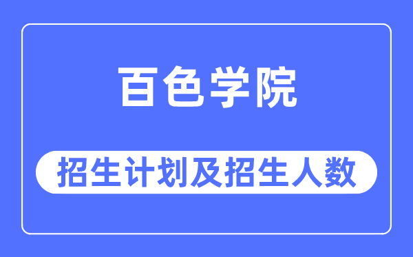 2023年百色学院各省招生计划及各专业招生人数是多少