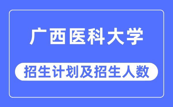 2023年广西医科大学各省招生计划及各专业招生人数是多少