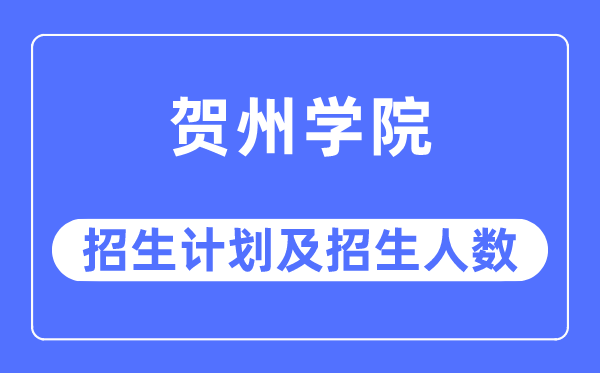 2023年贺州学院各省招生计划及各专业招生人数是多少