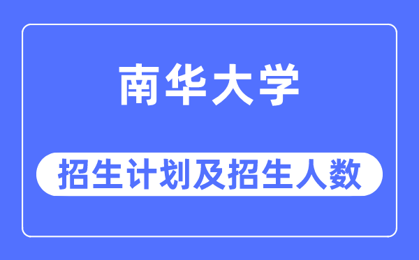 2023年南华大学各省招生计划及各专业招生人数是多少