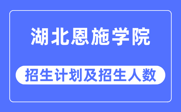 2023年湖北恩施学院各省招生计划及各专业招生人数是多少