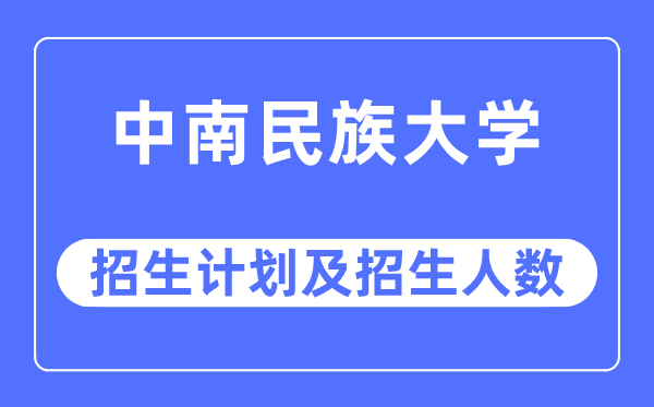 2023年中南民族大学各省招生计划及各专业招生人数是多少