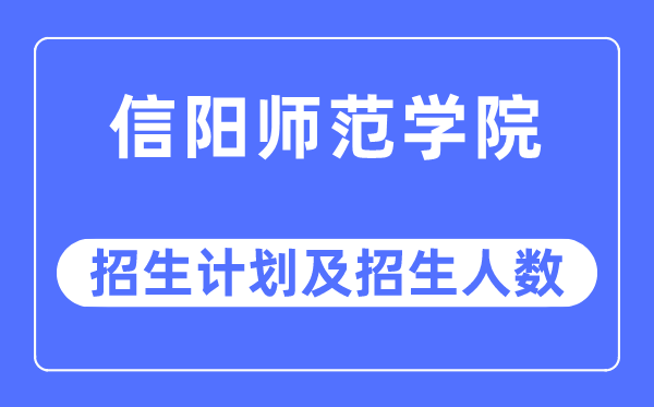 2023年信阳师范学院各省招生计划及各专业招生人数是多少