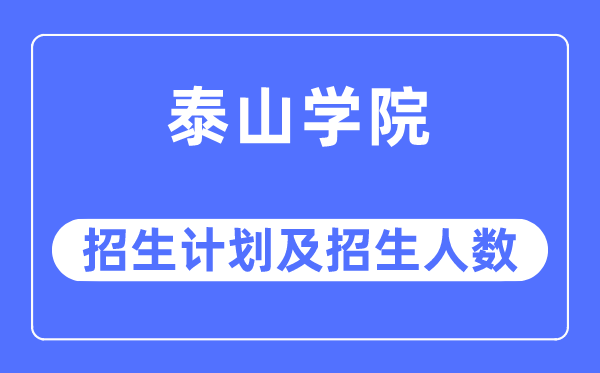 2023年泰山学院各省招生计划及各专业招生人数是多少