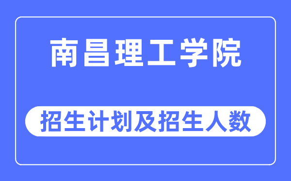 2023年南昌理工学院各省招生计划及各专业招生人数是多少