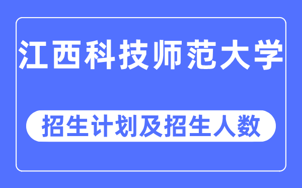 2023年江西科技师范大学各省招生计划及各专业招生人数是多少