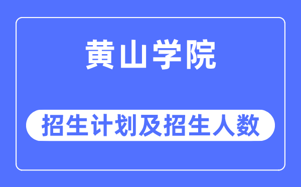 2023年黄山学院各省招生计划及各专业招生人数是多少