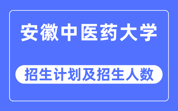 2023年安徽中医药大学各省招生计划及各专业招生人数是多少