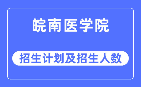 2023年皖南医学院各省招生计划及各专业招生人数是多少