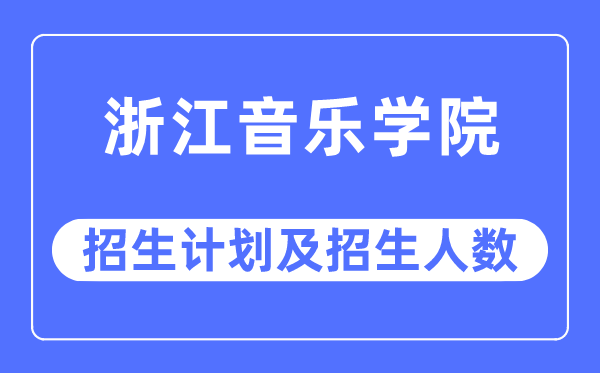 2023年浙江音乐学院各省招生计划及各专业招生人数是多少