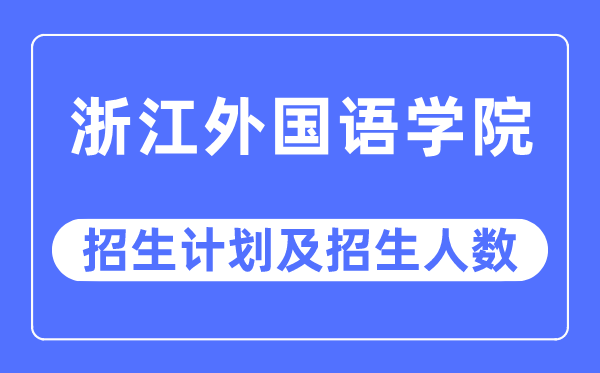 2023年浙江外国语学院各省招生计划及各专业招生人数是多少