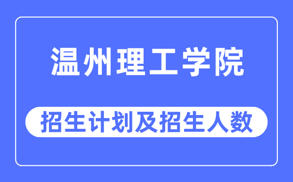 2023年温州理工学院各省招生计划及各专业招生人数是多少