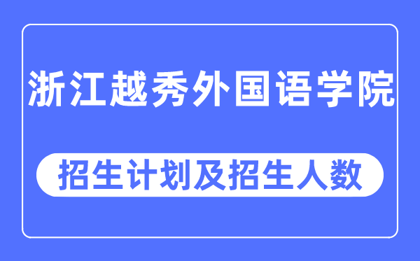 2023年浙江越秀外国语学院各省招生计划及各专业招生人数是多少