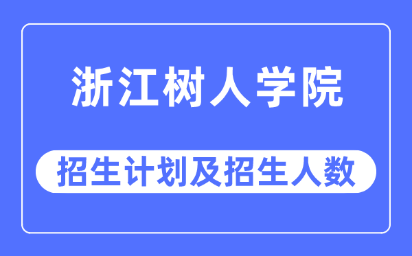 2023年浙江树人学院各省招生计划及各专业招生人数是多少