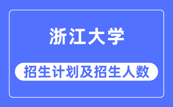 2023年浙江大学各省招生计划及各专业招生人数是多少