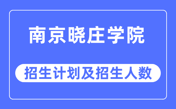 2023年南京晓庄学院各省招生计划及各专业招生人数是多少