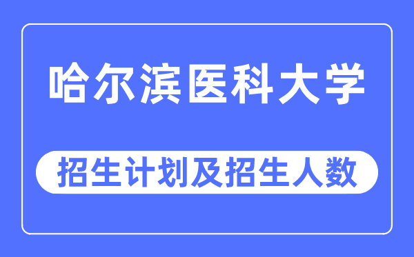 2023年哈尔滨医科大学各省招生计划及各专业招生人数是多少