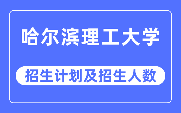 2023年哈尔滨理工大学各省招生计划及各专业招生人数是多少