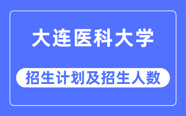 2023年大连医科大学各省招生计划及各专业招生人数是多少