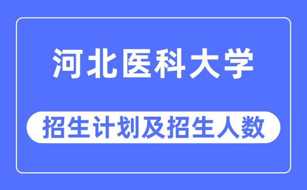 2023年河北医科大学各省招生计划及各专业招生人数是多少