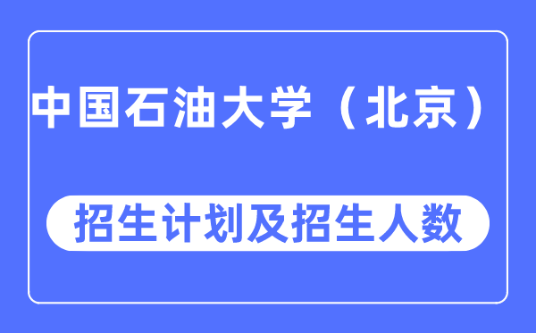 2023年中国石油大学（北京）各省招生计划及各专业招生人数是多少