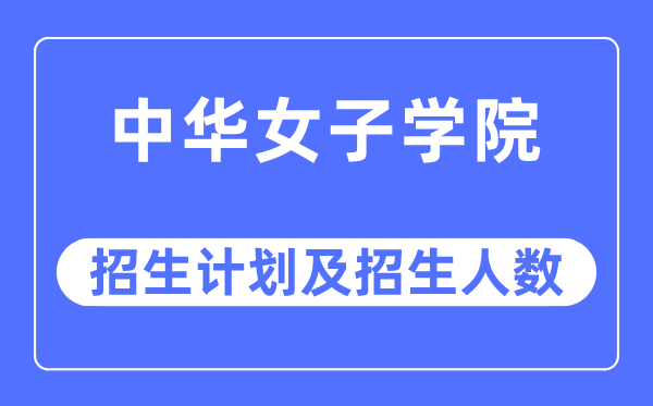 2023年中华女子学院各省招生计划及各专业招生人数是多少