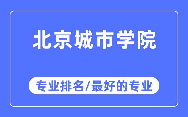 北京城市学院专业排名,北京城市学院最好的专业有哪些