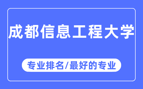 成都信息工程大学专业排名,成都信息工程大学最好的专业有哪些