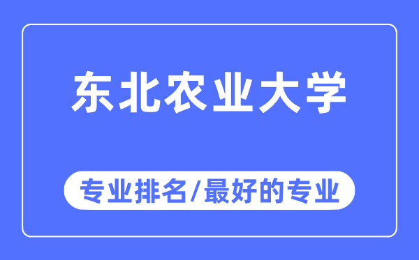 东北农业大学专业排名,东北农业大学最好的专业有哪些