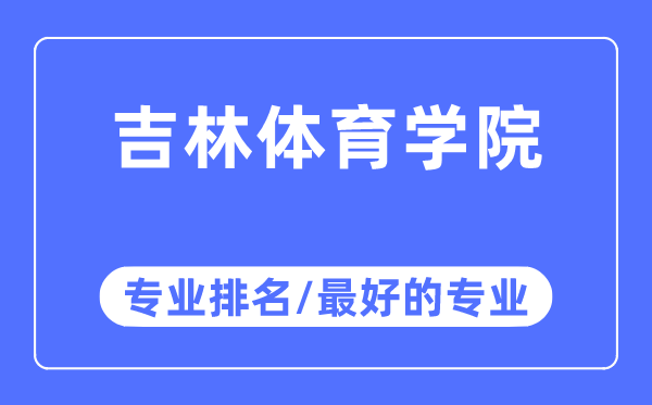 吉林体育学院专业排名,吉林体育学院最好的专业有哪些