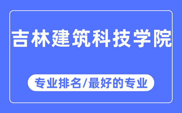 吉林建筑科技学院专业排名,吉林建筑科技学院最好的专业有哪些