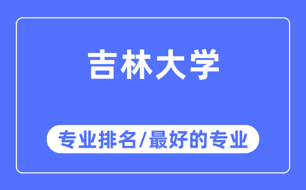 吉林大学专业排名,吉林大学最好的专业有哪些