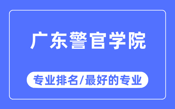 广东警官学院专业排名,广东警官学院最好的专业有哪些