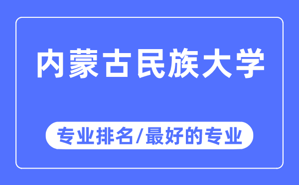 内蒙古民族大学专业排名,内蒙古民族大学最好的专业有哪些