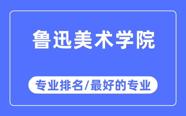 鲁迅美术学院专业排名,鲁迅美术学院最好的专业有哪些