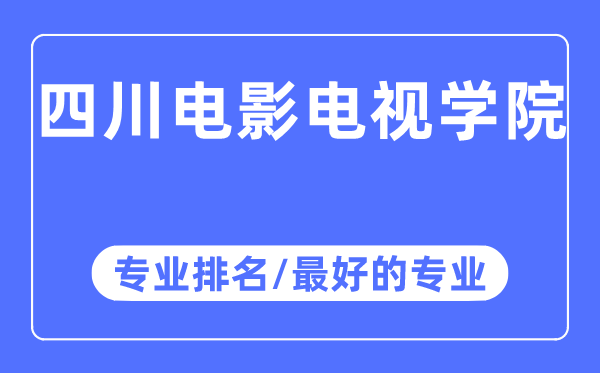 四川电影电视学院专业排名,四川电影电视学院最好的专业有哪些