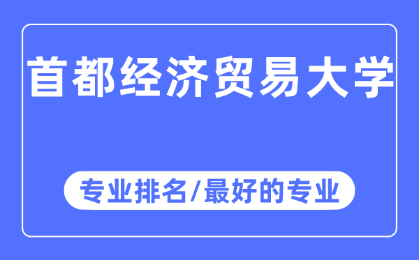 首都经济贸易大学专业排名,首都经济贸易大学最好的专业有哪些