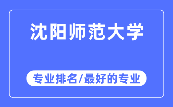 沈阳师范大学专业排名,沈阳师范大学最好的专业有哪些