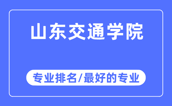 山东交通学院专业排名,山东交通学院最好的专业有哪些