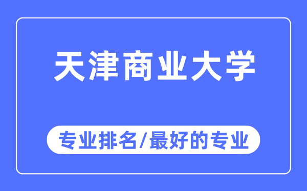 天津商业大学专业排名,天津商业大学最好的专业有哪些